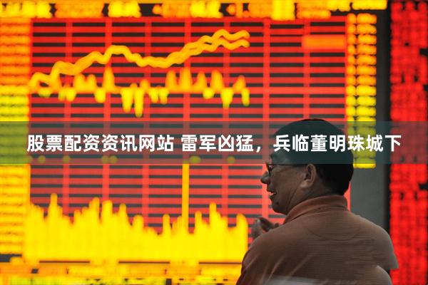 股票配资资讯网站 雷军凶猛，兵临董明珠城下
